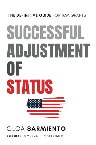 SUCCESSFUL ADJUSTMENT OF STATUS: The Definitive Guide For Immigrants