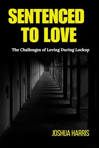 Sentenced To Love The Challenges of Loving During Lockup
