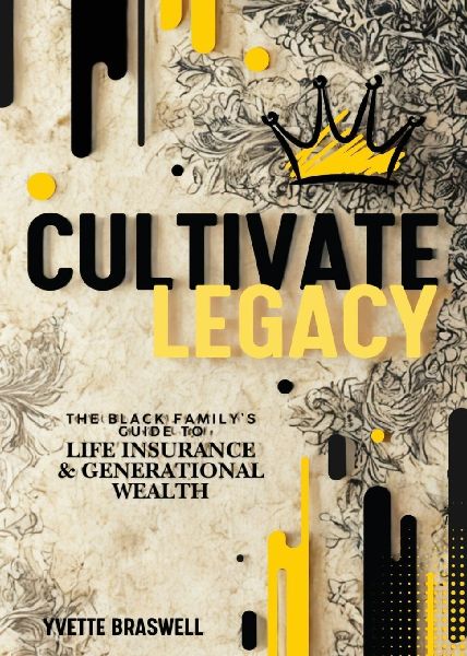 Cultivate Legacy: (The Black Familys Guide To Life Insurance & Generational Wealth)