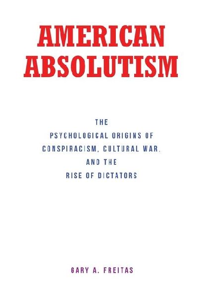 American Absolutism: The Psychological Origins of Conspiracism, Cultural War, and The Rise of Dictators