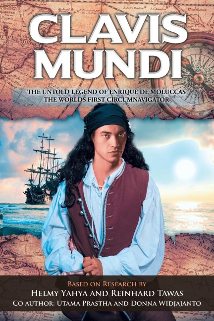 Clavis Mundi   The Untold Legend Of Enrique De Moluccas, The Worlds First Circumnavigator: Based on Research by Helmy Yahya and Reinhard Tawas