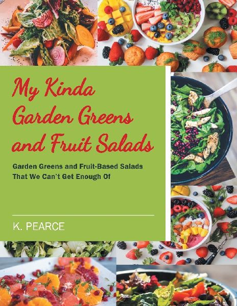 My Kinda Garden Greens and Fruit Salads: Garden Greens and Fruit-Based Salads That We Cant Get Enough Of