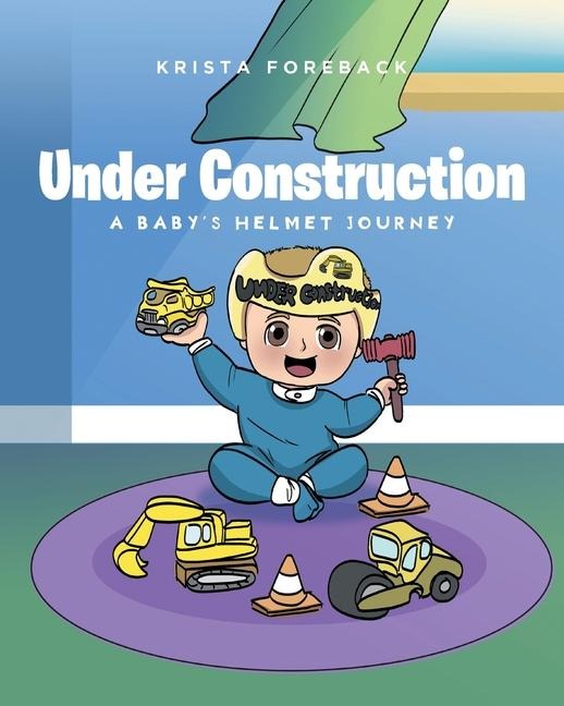 Under Construction: A Babys Helmet Journey