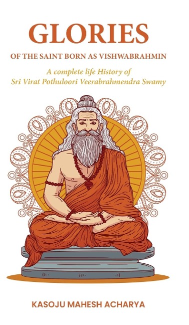 Glories of the Saint Born as Vishwabrahmin: A complete life History of Sri Virat Pothuloori Veerabrahmendra Swamy
