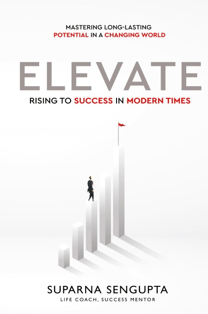 Elevate: Rising to Success in Modern Times - Mastering Long-Lasting Potential in a Changing World