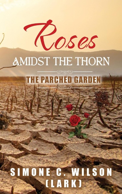 ROSES AMIDST THE THORN: The Parched Garden