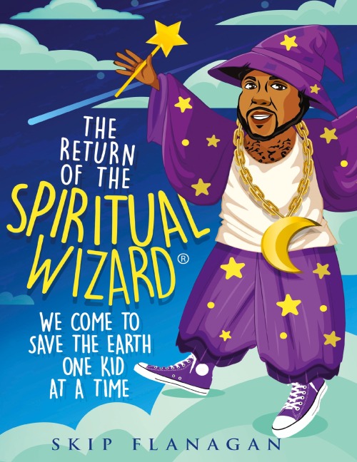 The Return of the Spiritual Wizard: We come to save the earth one kid at a time