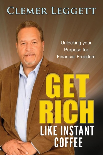GET RICH LIKE INSTANT COFFEE: UNLOCKING YOUR PURPOSE FOR FINANCIAL FREEDOM