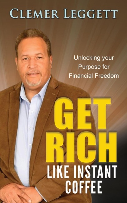 GET RICH LIKE INSTANT COFFEE: Unlocking Your Purpose for Financial Freedom