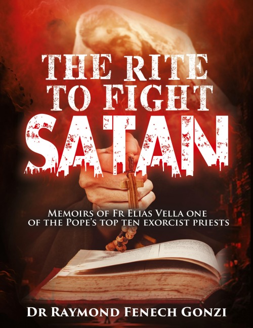 The Rite to Fight Satan: Memoirs of Fr Elias Vella one of the Popes Top Ten Exorcist Priests