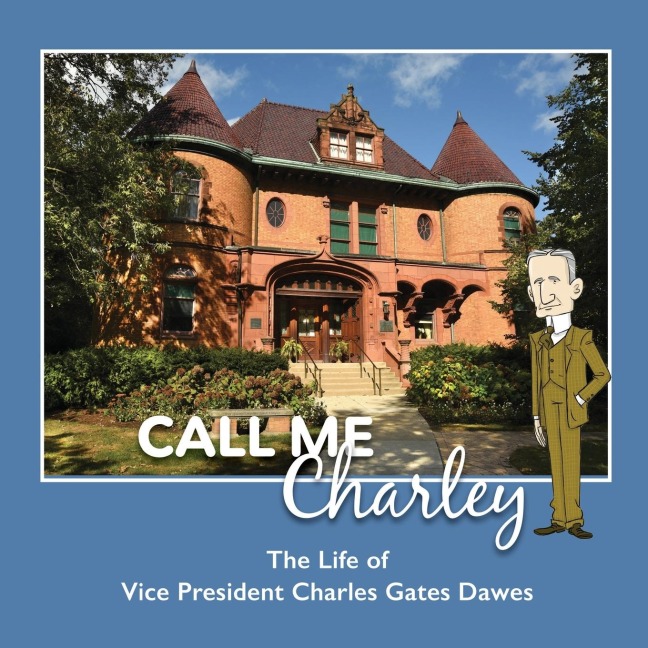 CALL ME CHARLEY: The Life of Vice President Charles Gates Dawes: The Life of Vice President Charles Gates Dawes