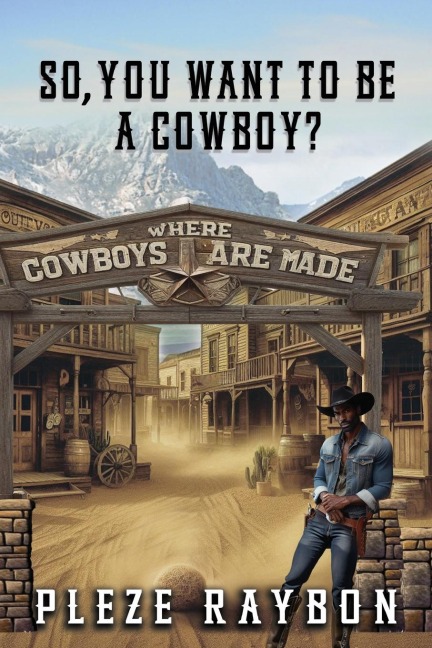 SO, YOU WANT TO BE A COWBOY?: WHERE COWBOYS ARE MADE