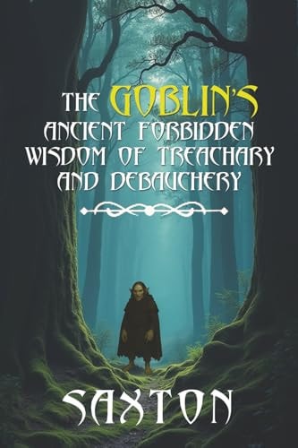 The Goblin's Ancient Forbidden Wisdom of Treachary and Debauchery