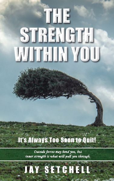 The Strength Within You: Its Always Too Soon to Quit!