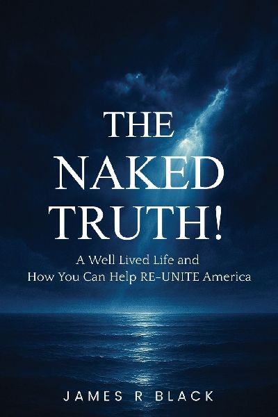 THE NAKED TRUTH!: A Well Lived Life and How You Can Help RE-UNITE America