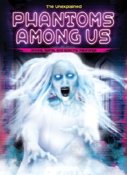 Phantoms Among Us: Ghosts, Spirits, and Spectral Hauntings