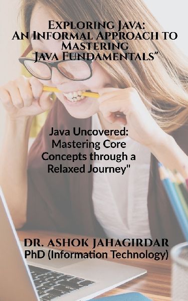 Exploring Java: An Informal Approach to Mastering Java Fundamentals" Java Uncovered: Mastering Core Concepts through a Relaxed Journey
