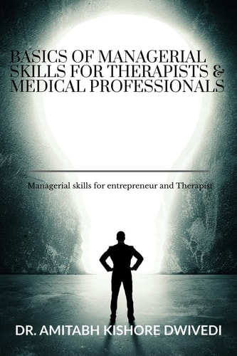 BASICS OF MANAGERIAL SKILLS FOR THERAPIST AND MEDICAL PROFESSIONALS Managerial Skills For... Entrepreneur and Therapist