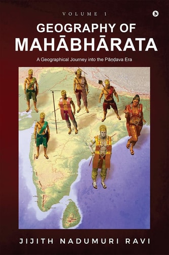 Geography of Mahabharata - Volume 1 A Geographical Journey Into the Pandava-Era