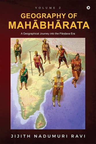 Geography of Mahabharata - Volume 2 A Geographical Journey Into the Pandava-Era