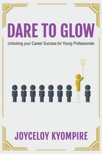 Dare to Glow Unlocking Your Career Success for Young Professionals