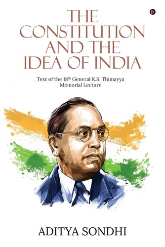 CONSTITUTION AND THE IDEA OF INDIA Text of the 18th General K.s. Thimayya Memorial Lecture