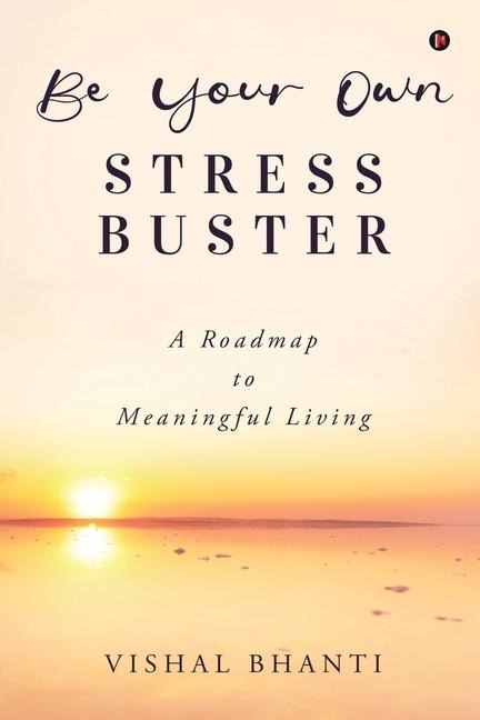 Be Your Own Stress Buster: A Roadmap to Meaningful Living