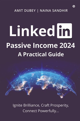 LinkedIn Passive Income 2024 A Practical Guide: Ignite Brilliance, Craft Prosperity, Connect Powerfully...