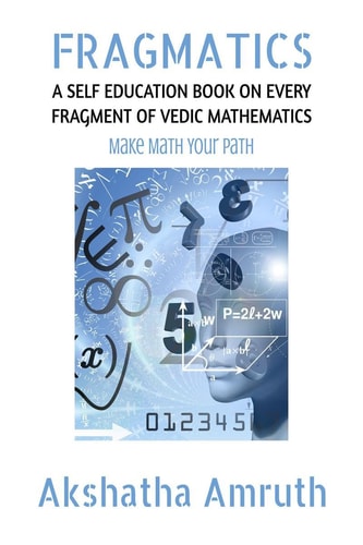 Fragmatics A Self Education Book on Every Fragment of Vedic Mathematics