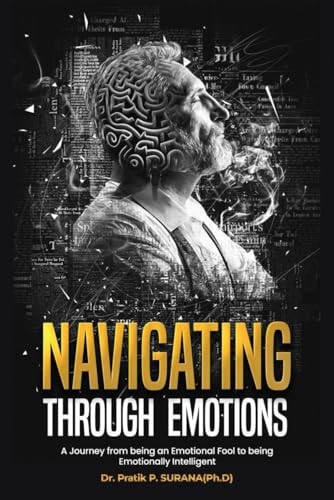 Navigating Through Emotions A Journey from Being an Emotional Fool to Being Emotionally Intelligent