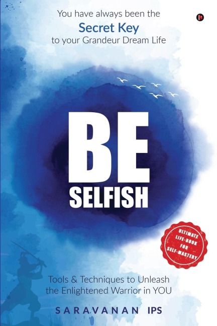 Be Selfish (Colour): Tools and Techniques to Unleash the Enlightened Warrior in YOU