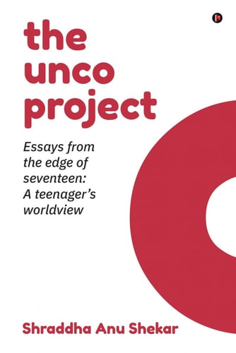The Unco Project Essays from the Edge of Seventeen: A Teenager's Worldview