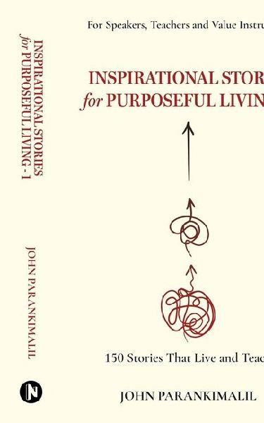 Inspirational Stories for Puposeful Living -1: 150 Stories that Live and Teach