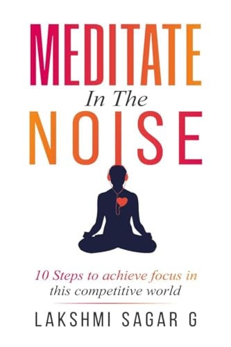 MEDITATE IN THE NOISE 10 Steps to Achieve Focus in this Competitive World(best Motivational... Books for Personal Development).