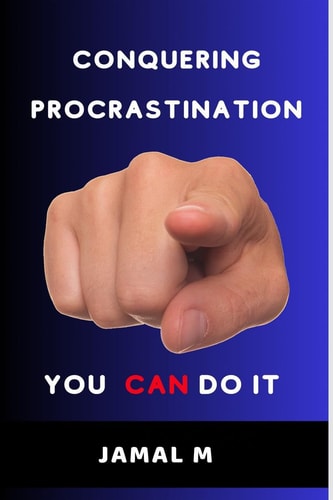 CONQUERING PROCRASTINATION You Can Do it