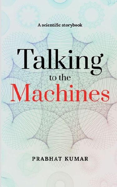 Talking to the Machines: A scientific storybook