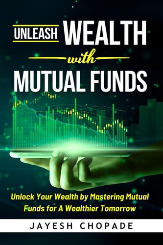 Unleash Wealth with MUTUAL FUNDS Unlock Your Wealth by Mastering Mutual Funds for A Wealthier Tomorrow!