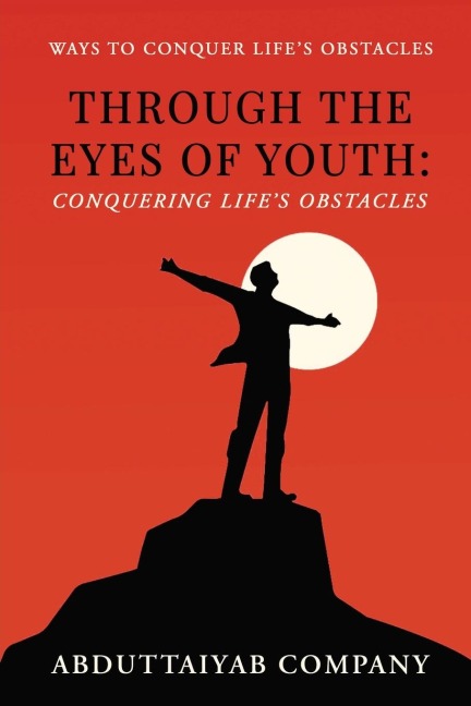 Through The Eyes Of Youth: Conquering Life's Obstacles: Ways to conquer life's obstacles