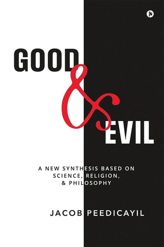 Good and Evil: A New Synthesis Based On Science, Religion, and Philosophy