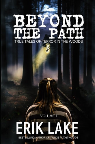 Beyond The Path True Tales of Terror in the Woods: Volume 1