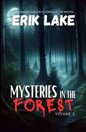 Mysteries in the Forest Stories of the Strange and Unexplained: Volume 5