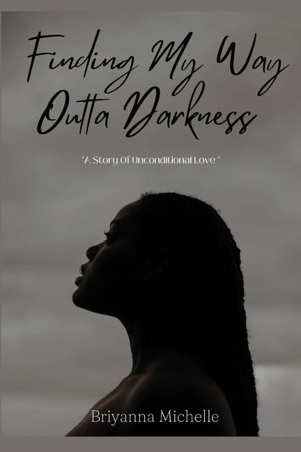 Finding My Way Outta Darkness: A Story of Unconditional Love