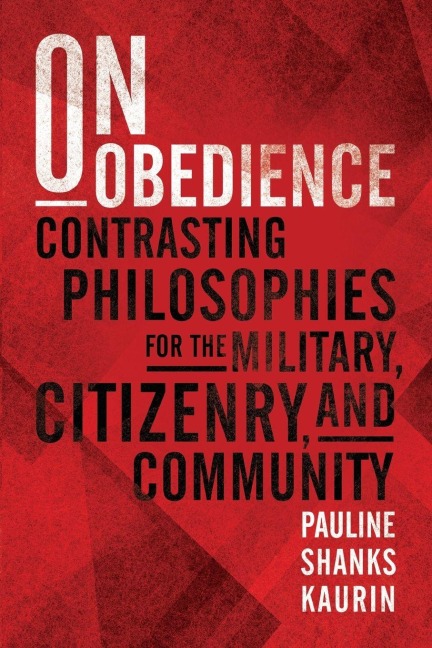 On Obedience: Contrasting Philosophies for the Military, Citizenry, and Community
