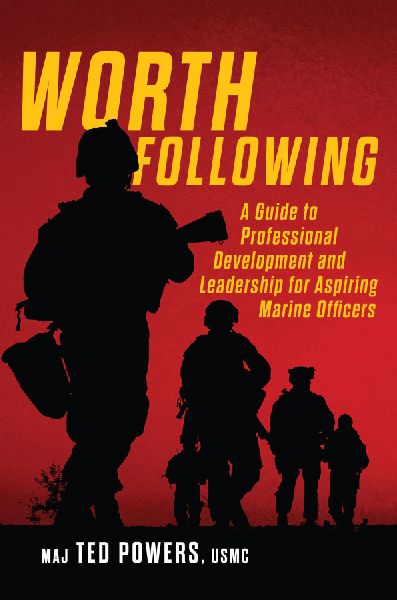 Worth Following: A Guide to Professional Development and Leadership for New and Aspiring Marine Officers