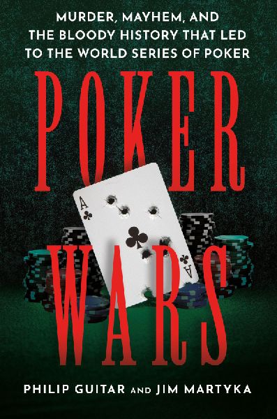 Poker Wars: Murder, Mayhem, and the Bloody History That Led to the World Series of Poker