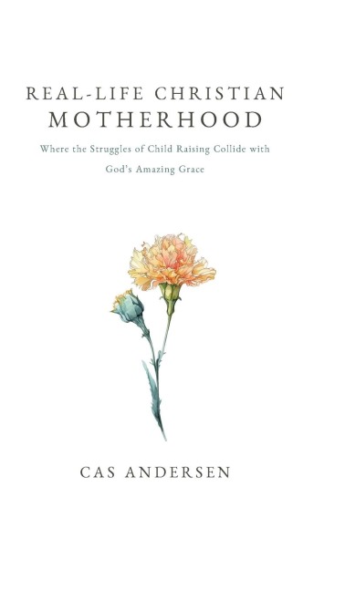 Real-Life Christian Motherhood: Where the Struggles of Child Raising Collide with Gods Amazing Grace