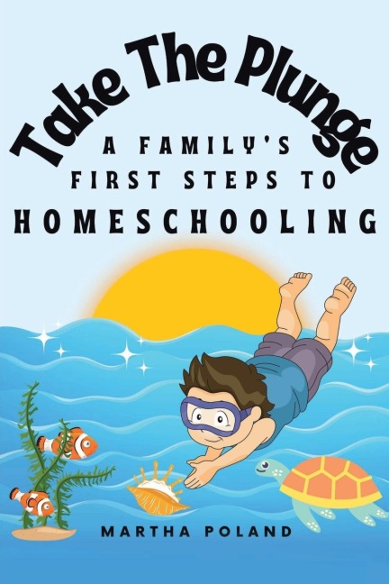 Take The Plunge: A Familys First Steps to Homeschooling