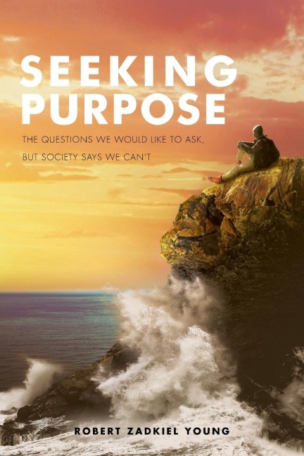 Seeking Purpose: The Questions We Would Like to Ask, But Society Says We Cant