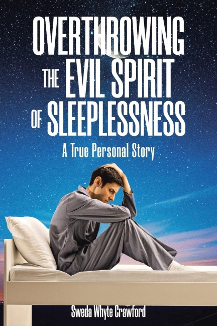 OVERTHROWING THE EVIL SPIRIT OF SLEEPLESSNESS: A True Personal Story