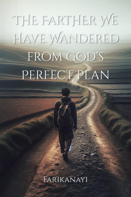 The Farther We Have Wandered from Gods Perfect Plan